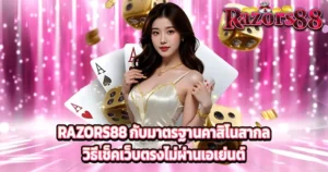 บทความ RAZORS88 มาตรฐานคาสิโนสากลและวิธีเช็คเว็บตรงไม่ผ่านเอเย่นต์